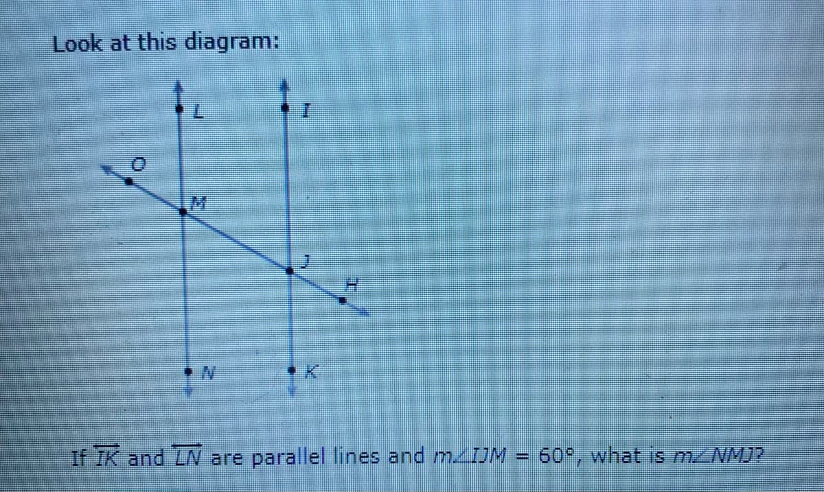 Look at this diagram:
If IK and LA are parallel lines and m. JM = 60°, what is m MJ?
