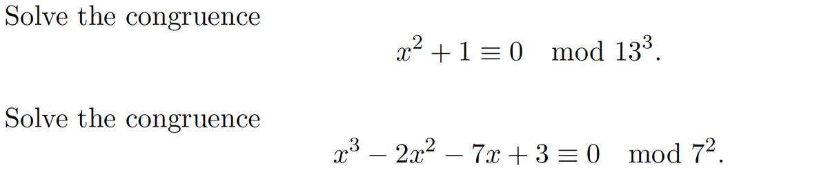 Solve the congruence
.2
x² +1 = 0
mod 133.
Solve the congruence
,3
2x – 7x + 3 = 0 mod 72.
