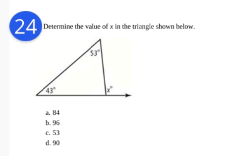 24
Determine the value of x in the triangle shown below.
53
43
а. 84
b. 96
c. 53
d. 90
