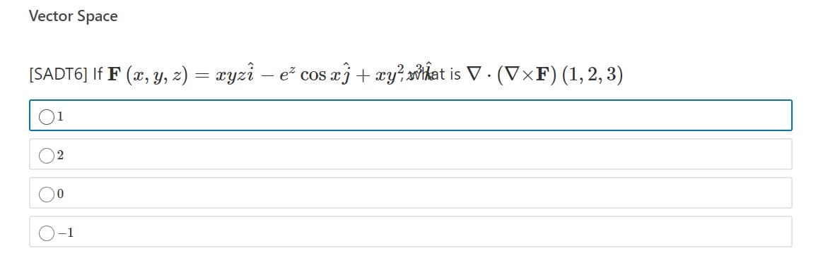 Vector Space
[SADT6] If F (x, Y, z) = xyzi – e² cos xj+ xy? xtkat is V.
æ -
(V×F)(1,2, 3)
1
