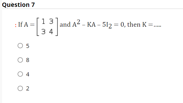 Question 7
1 3
and A .
3 4
: If A =
- KA – 512 = 0, then K =...
O 5
O 8
O 4
O 2
