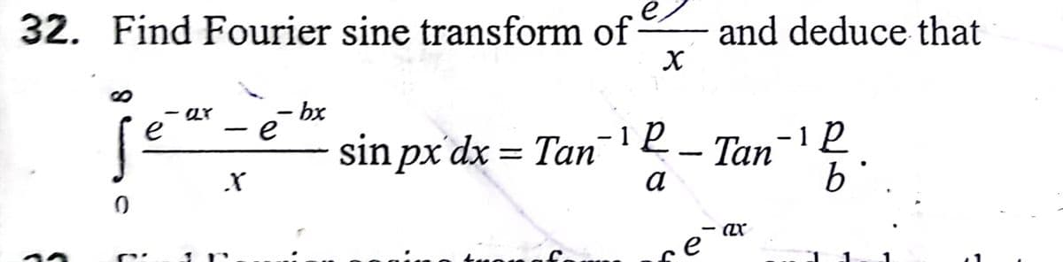 32. Find Fourier sine transform of-
and deduce that
8.
- bx
e
ar
-1p
Tan
b '
e
sin px'dx = Tan
а
