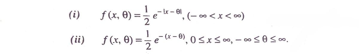 f (x, 0) = ; e
- Ix – 0l
(i)
(- ∞<x<∞)
%3D
1
(ii)
f (x, O) =e-*-6), 0<xso, - 0 <o so.
