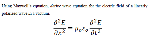 Using Maxwell's equation, derive wave equation for the electric field of a linearly
polarized wave in a vacuum.
a2E
= Hoɛo
a²E
