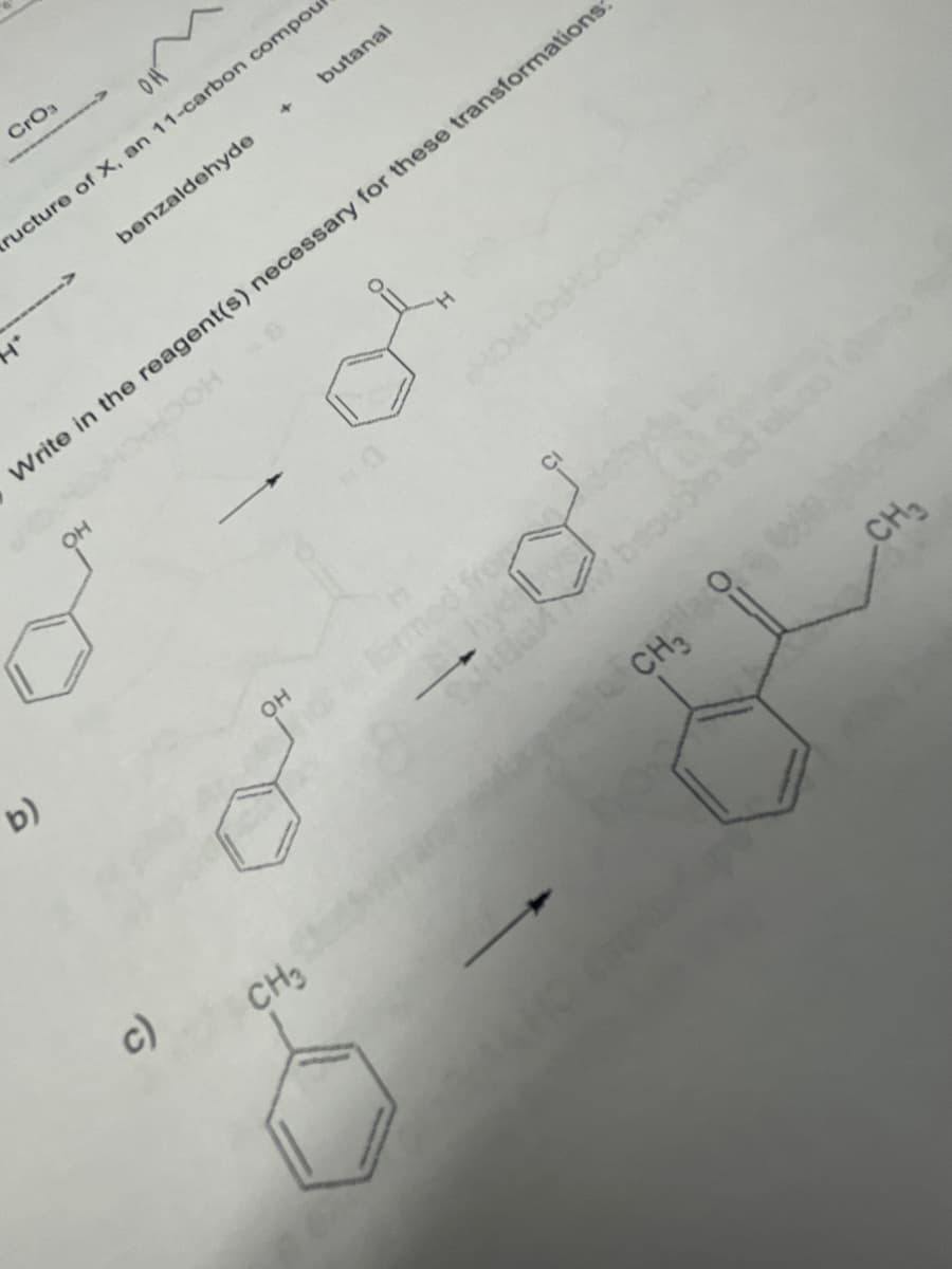 CrOa
ructure of X, an 11-carbon compou
butanal
benzaldehyde
Write in the reagent(s) necessary for these transformations:
of
b)
он
med
c)
CH3
CH3
CH3
