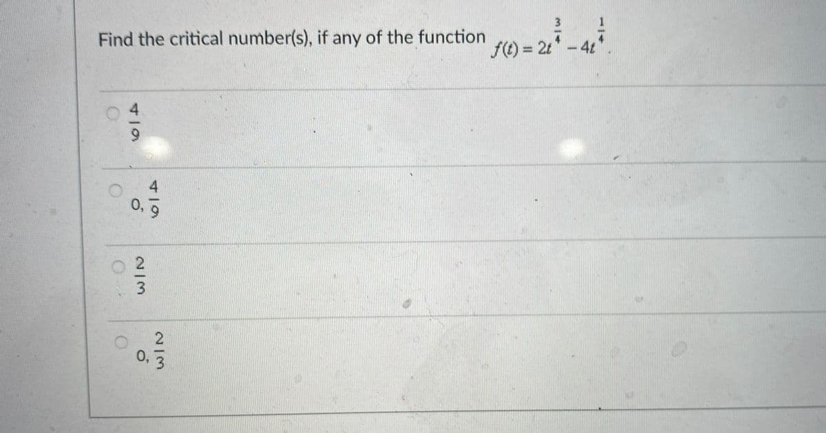 f() = 2t*-4t
%3D
Find the critical number(s), if any of the function
0, 9
0,3
419
2/3
