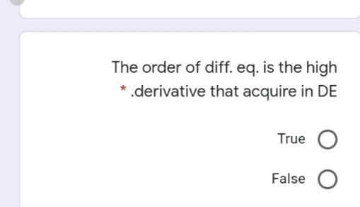 The order of diff. eq. is the high
* .derivative that acquire in DE
True O
False
