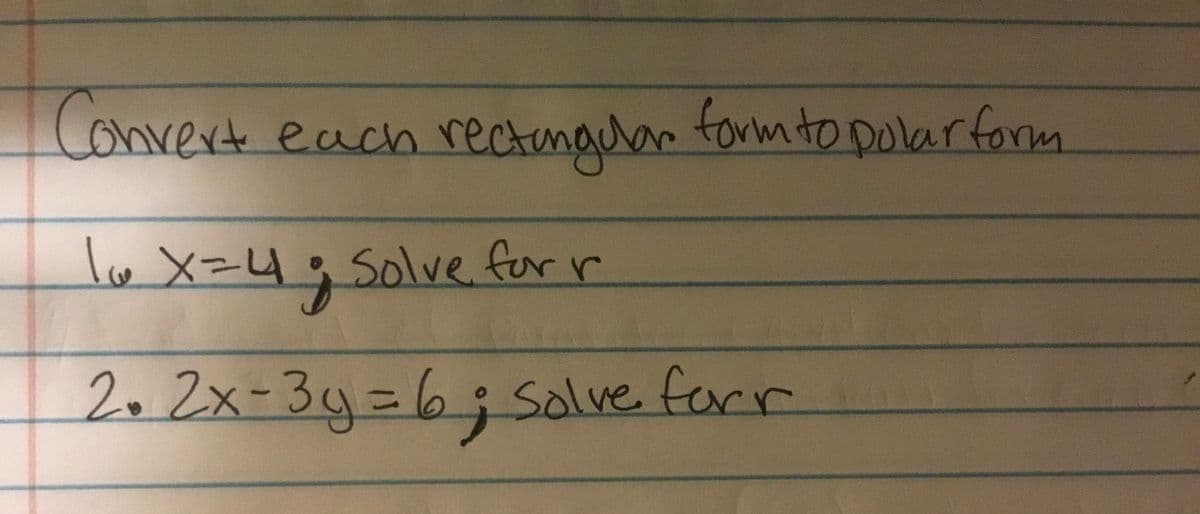 Convert
each rectnglar form to polarform
lo X=4; Solve for r
2.2x-39%363;
Solve forr
