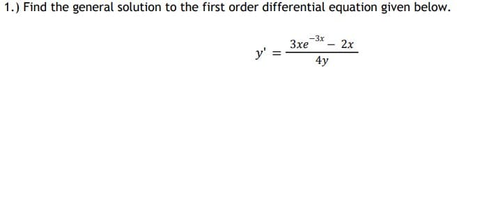 1.) Find the general solution to the first order differential equation given below.
-3x
- 2x
Зхе
4y
