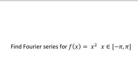 Find Fourier series for f(x) = x2 x € [-T, 1]
%3D
