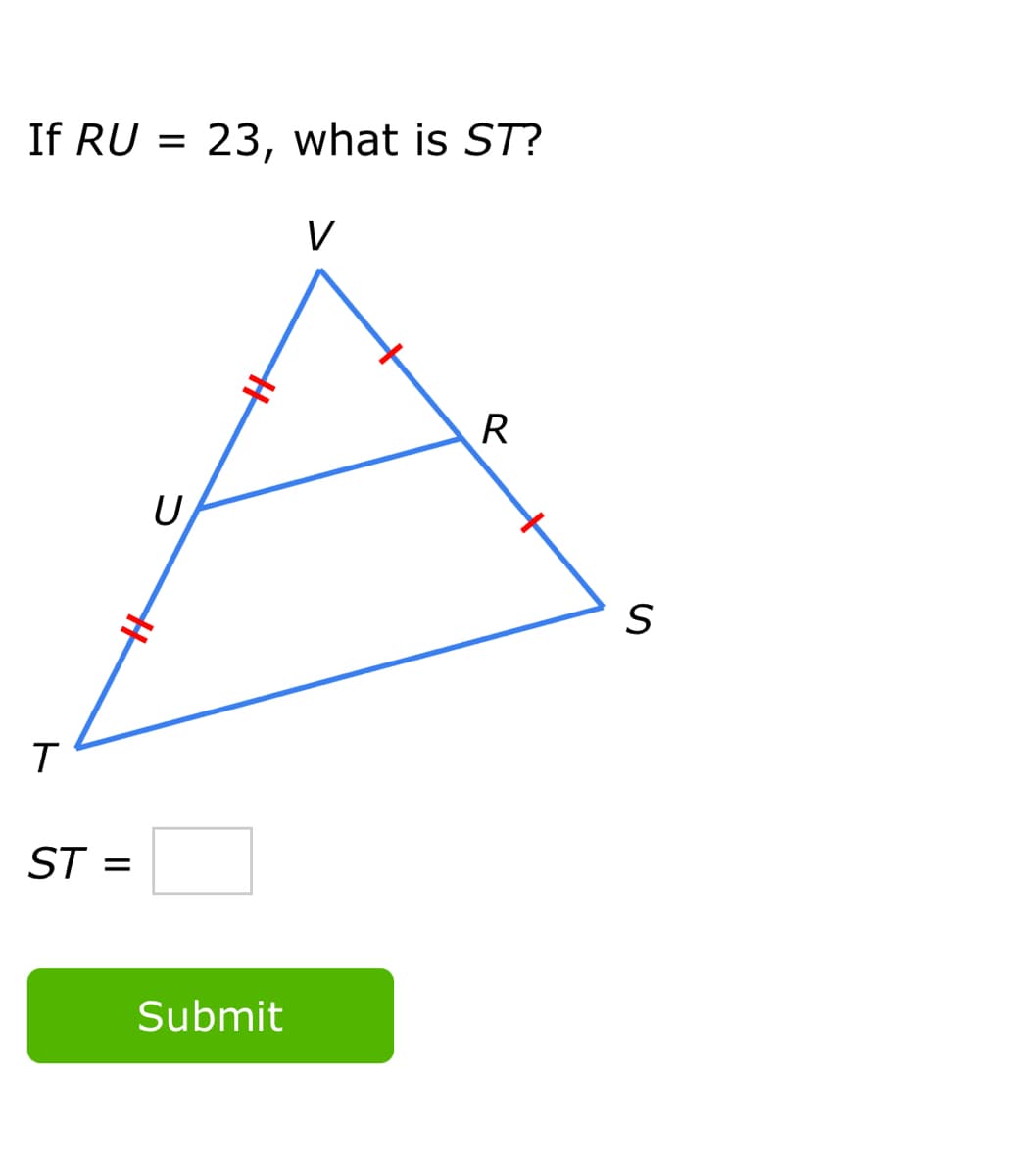 If RU = 23, what is ST?
V
R
U
T
ST =
Submit
