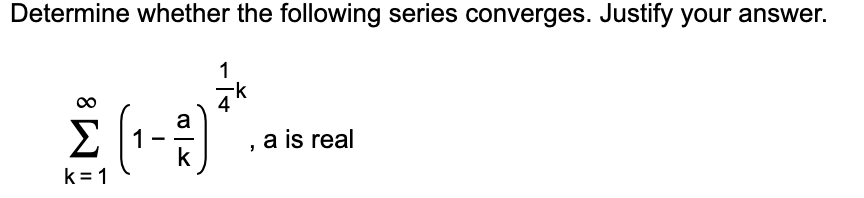 Determine whether the following series converges. Justify your answer.
1
4k
Σ
a is real
k
k = 1
