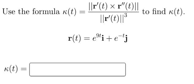 ||r(t) × r"(t)||
||r(t)||°
Use the formula k(t) =
to find k(t).
13
9ts
r(t) = e"i+e*j
K(t) :
