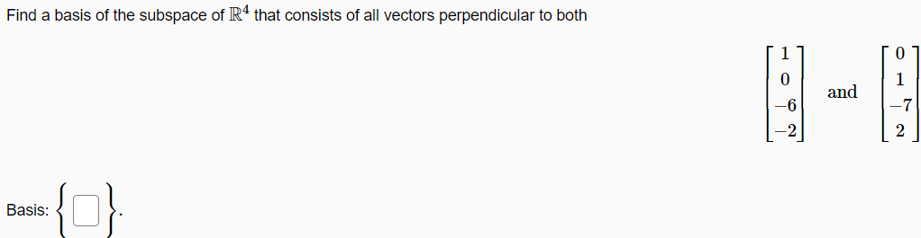 Find a basis of the subspace of Rª that consists of all vectors perpendicular to both
1
1
and
-6
2
마
Basis:
