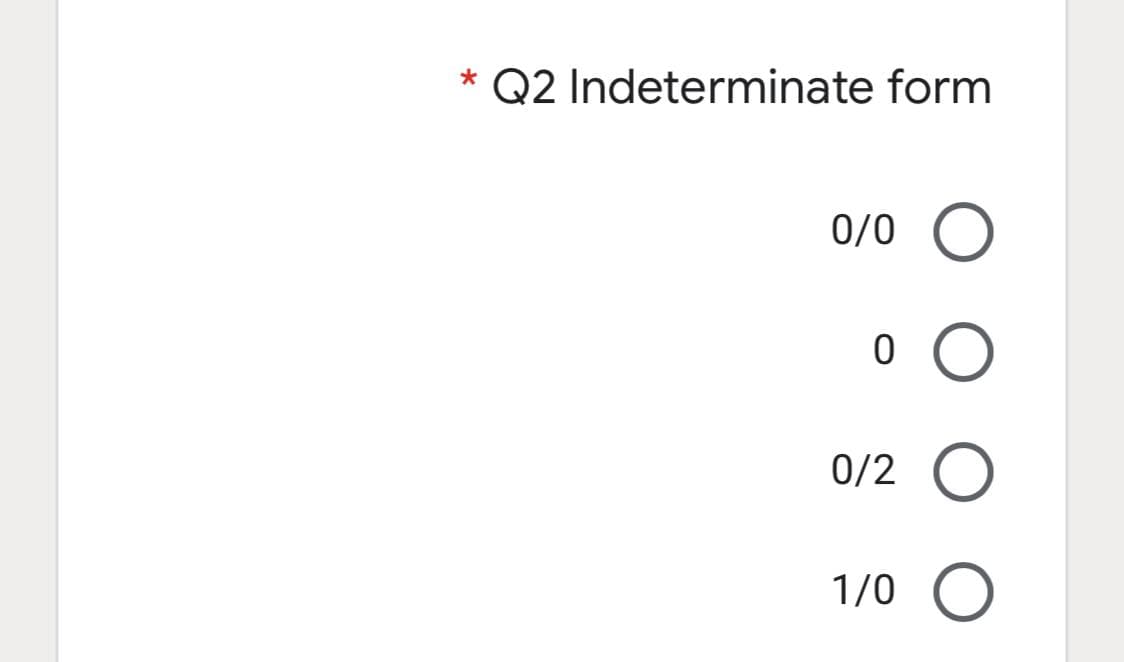Q2 Indeterminate form
0/0
0/2
1/0
