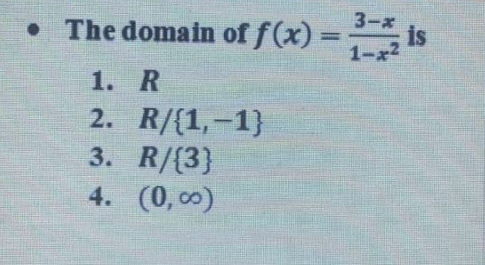 3-x
• The domain of f(x) =
is
1-x2
1. R
2. R/{1,-1}
3. R/{3}
4. (0, co)
