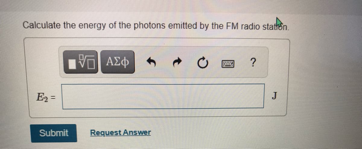 Calculate the energy of the photons emitted by the FM radio stathon.
J
%3D
Submit
Request Answer
