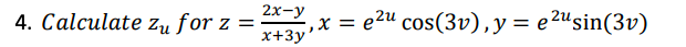 4. Calculate zu for z =
2x-y
x+3y
‚x = e²¹ cos(3v), y = e²usin(3v)