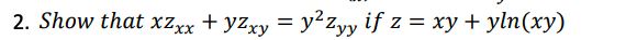 2. Show that xzxx + YZxy = y²Zyy if z = xy + yln(xy)