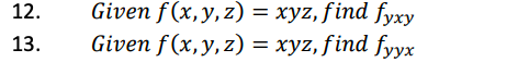 12.
13.
Given f(x, y, z) = xyz, find fyxy
Given f(x, y, z) = xyz, find fyyx