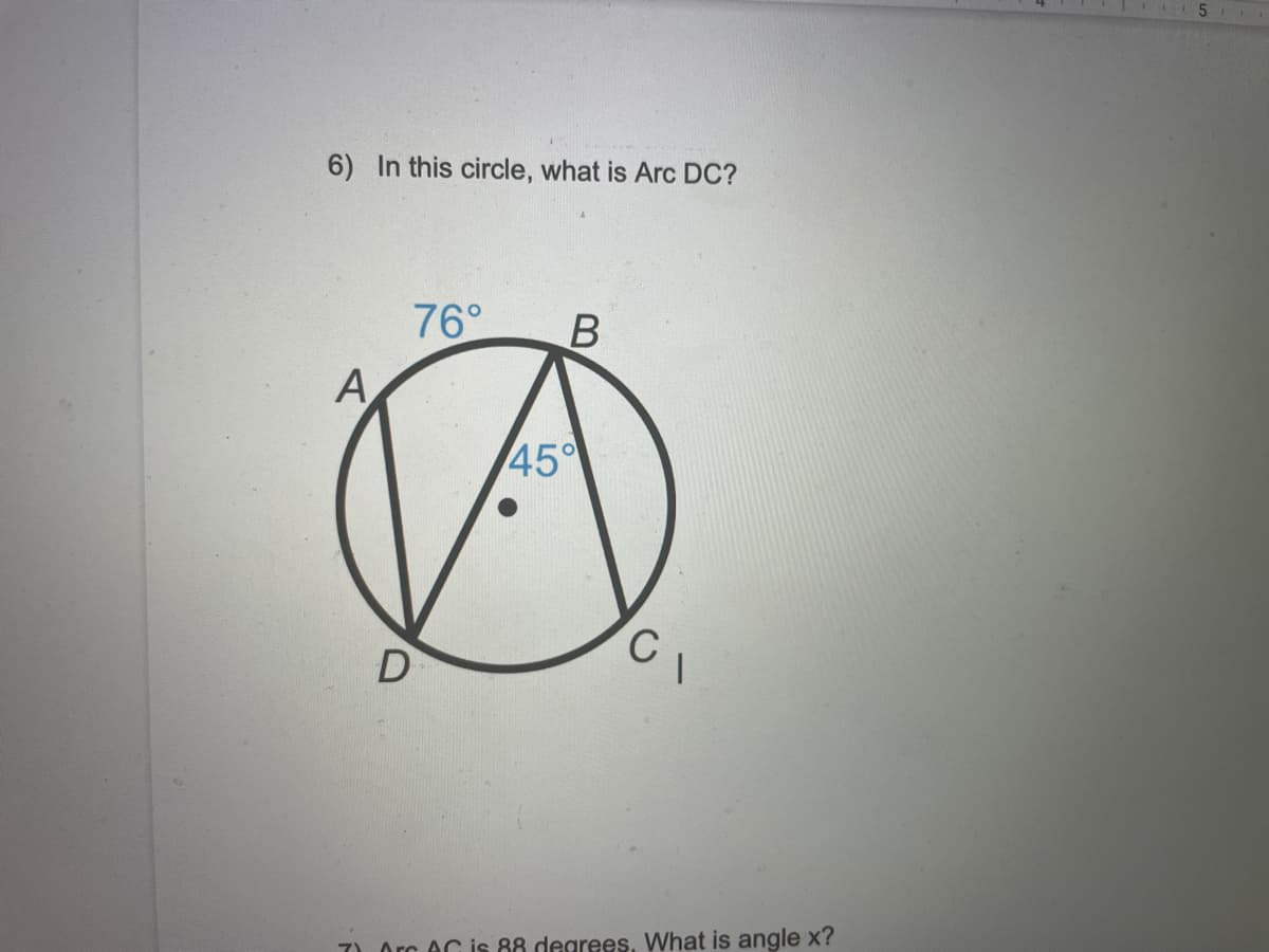 6) In this circle, what is Arc DC?
76°
A
45°
C
7) Orc AG is 88 degrees, What is angle x?
