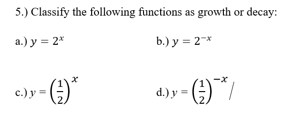 5.) Classify the following functions as growth or decay:
а.) у %3D 2*
b.) у %3D 2*
)"/
1.
с.) у 3D
d.) y =
