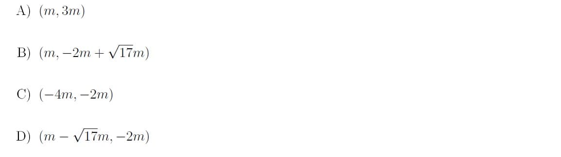A) (т, Зт)
В) (т, -2т + VI7m)
С) (-4т, —2m)
D) (m – V17m, –2m)
