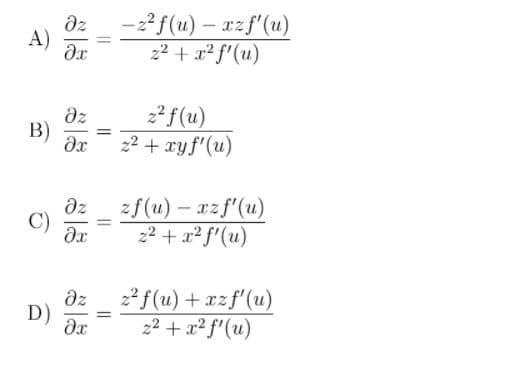 dz
A)
-2f (u) – xzf'(u)
2² + x² f'(u)
dz
B)
22 f(u)
22 + xyf'(u)
dz
C)
zf(u) – xzf'(u)
22 + x2 f'(u)
dz
D)
22 f(u) + xzf'(u)
22 + x² f'(u)
