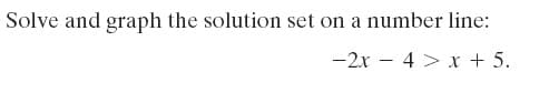 Solve and graph the solution set on a number line:
-2x – 4 > x + 5.
