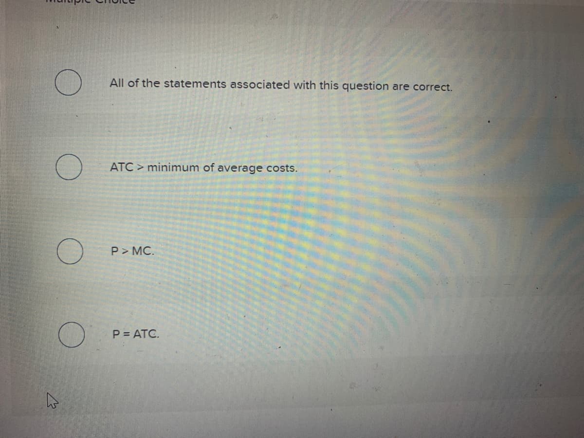 All of the statements associated with this question are correct.
ATC > minimum of average costs.
P> MC.
P = ATC.
