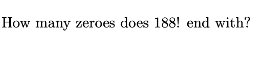 How many zeroes does 188! end with?
