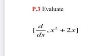 P.3 Evaluate
d
+ 2x]
