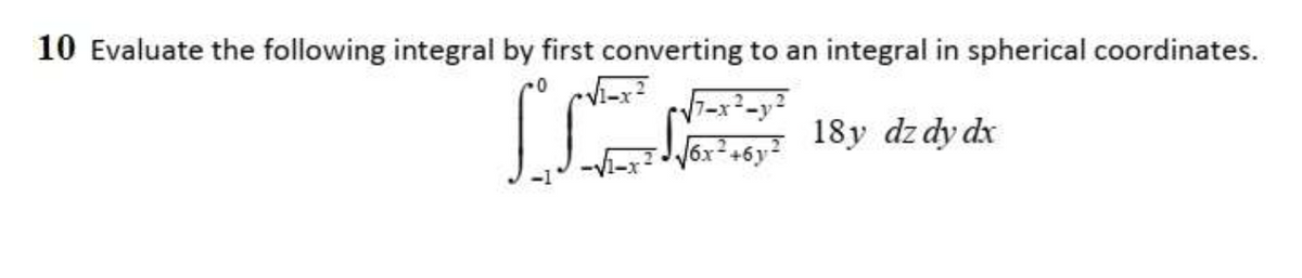 10 Evaluate the following integral by first converting to an integral in spherical coordinates.
18y dz dy dx
6x²+6y²
