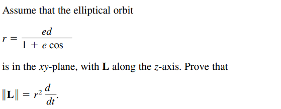 Assume that the elliptical orbit
ed
r =
1 + e cos
is in the xy-plane, with L along the z-axis. Prove that
d
||L| =
= r2 .
dt
