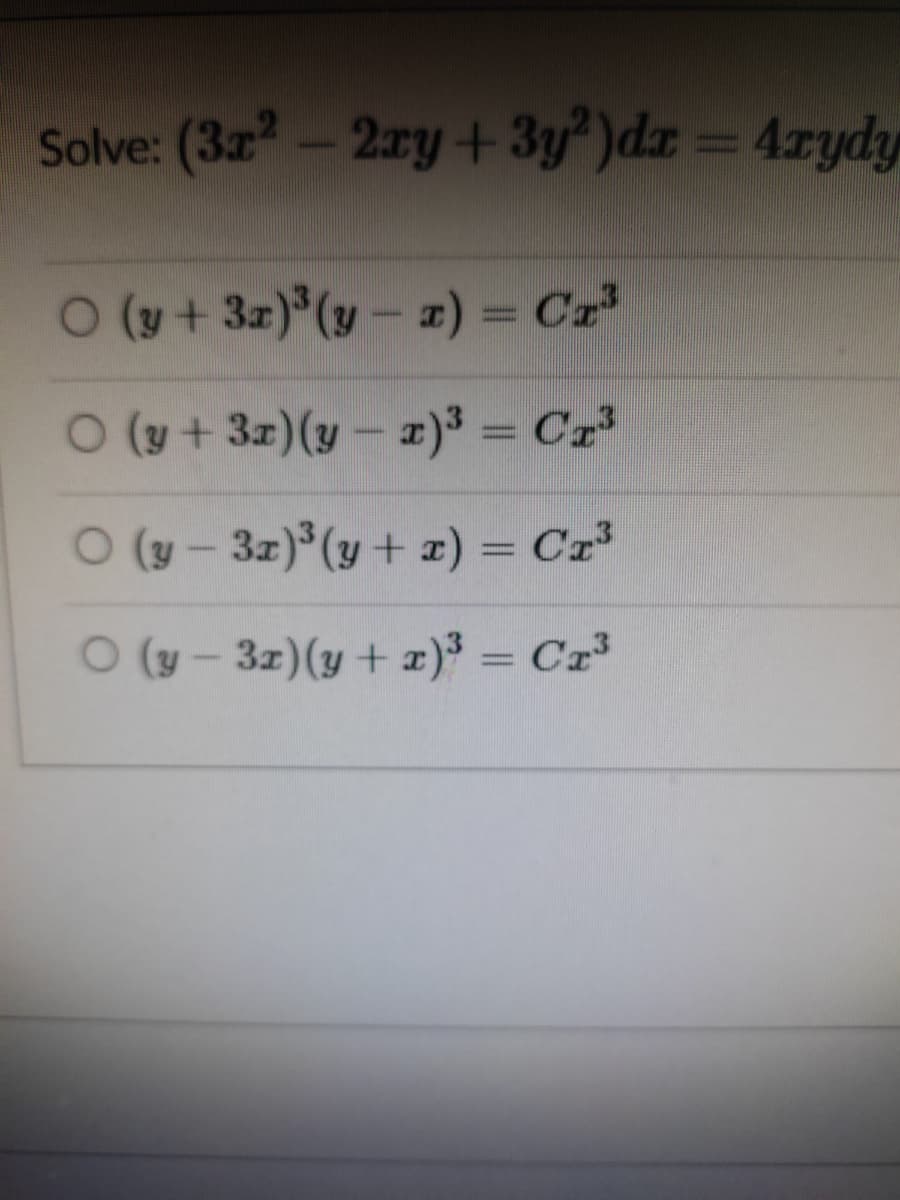 Solve: (3z-2ry+3y")dx=4rydy
O (y+ 3z) (y- z) = Cr
O (y+3z)(y- )³ = Cr
(y - 3z) (y+ x) = Cr³
ㅇ (y-3z) (y + z)3 = Cz3
