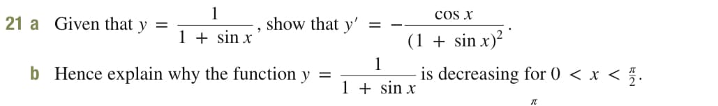 1
cos x
21 a Given that y
show that y'
1 + sin x
(1 + sin x)?
b Hence explain why the function y =
1
is decreasing for 0 < x < 5.
1 + sin x
