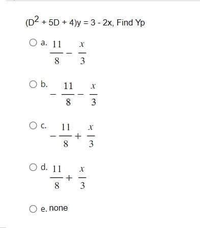 (D² + 5D + 4)y = 3 - 2x, Find Yp
O a. 11
8
O b.
11
8
O C. 11
O d. 11
8
+
8
O e. none
X
3
+
X
3
3
X
3