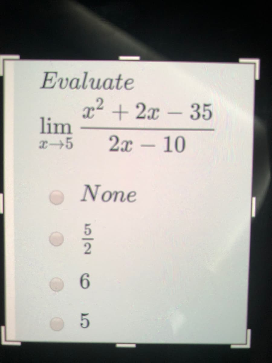 Evaluate
x + 2x-35
lim
エ→5
2х - 10
None
6.
5/2
