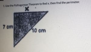 1 Use the Pythagorean Theorem to find x, then find the perimeter.
x.
7 cm
10 cm
