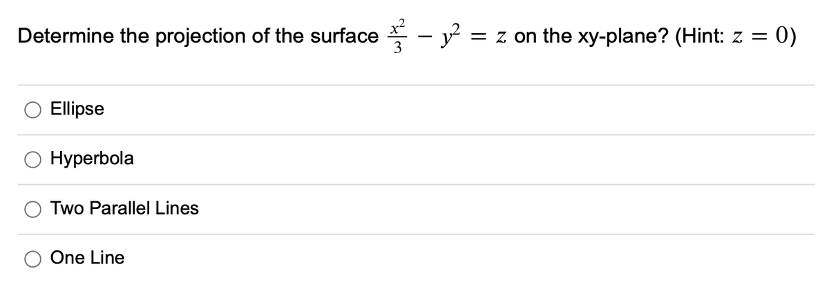 Determine the projection of the surface - y =
- y?:
z on the xy-plane? (Hint: z = 0)
3
Ellipse
Нуperbola
Two Parallel Lines
One Line
