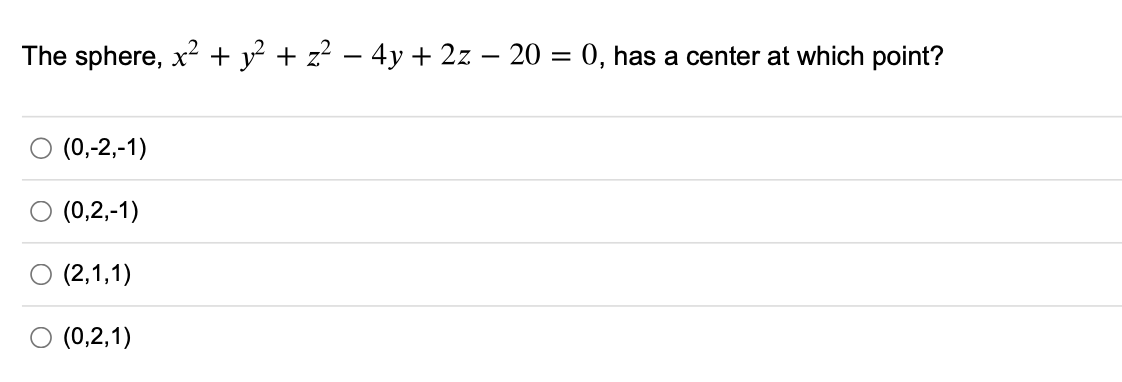 The sphere, x + y² + z? – 4y + 2z – 20 = 0, has a center at which point?
(0,-2,-1)
(0,2,-1)
(2,1,1)
(0,2,1)
