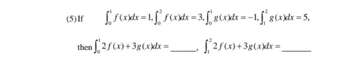 (5)If
= 3,
g(x)dx = 5,
%3D
then 2f (x)+ 3g(x)dx =
(2f(x)+3g(x)dx =,
