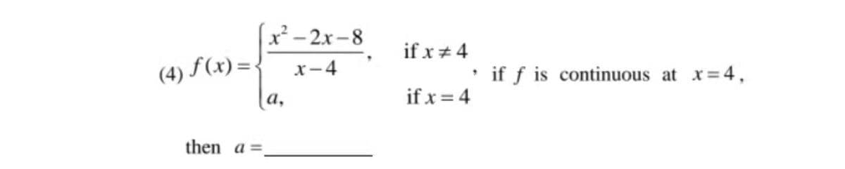 x²- 2x-8
if x+4
(4) F (x)=,
х-4
• if f is continuous at x=4,
а,
if x = 4
then a =.
