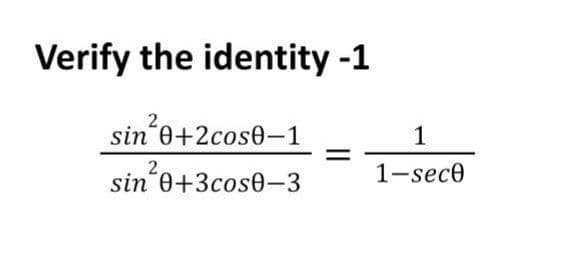 Verify the identity -1
sin'0+2cose-1
1
1-sece
sin 0+3cose-3
