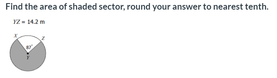 Find the area of shaded sector, round your answer to nearest tenth.
YZ = 14.2 m
87
Y
