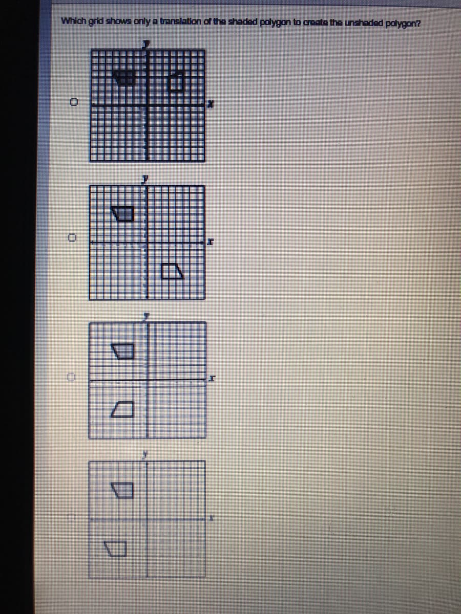 Which grid shOWS only a translation of the shaded polygon to create the unshoded polygon?
讚
