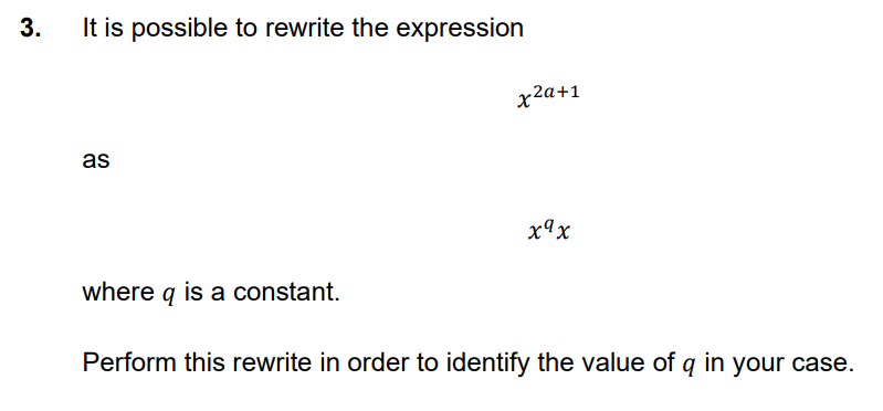 It is possible to rewrite the expression
x2a+1
as
x9x
where q is a constant.
Perform this rewrite in order to identify the value of q in your case.
3.
