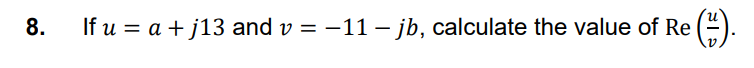 8.
If u = a + j13 and v = -11 – jb, calculate the value of Re ().
