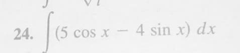24.
(5
cos x
- 4 sin x) dx
