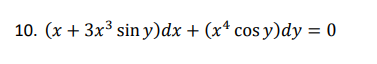 10. (x + 3x3 sin y)dx + (x* cos y)dy = 0
